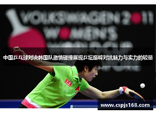 中国乒乓球对决韩国队激情碰撞展现乒坛巅峰对抗魅力与实力的较量