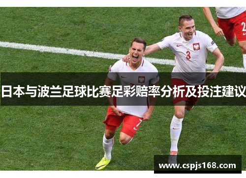 日本与波兰足球比赛足彩赔率分析及投注建议